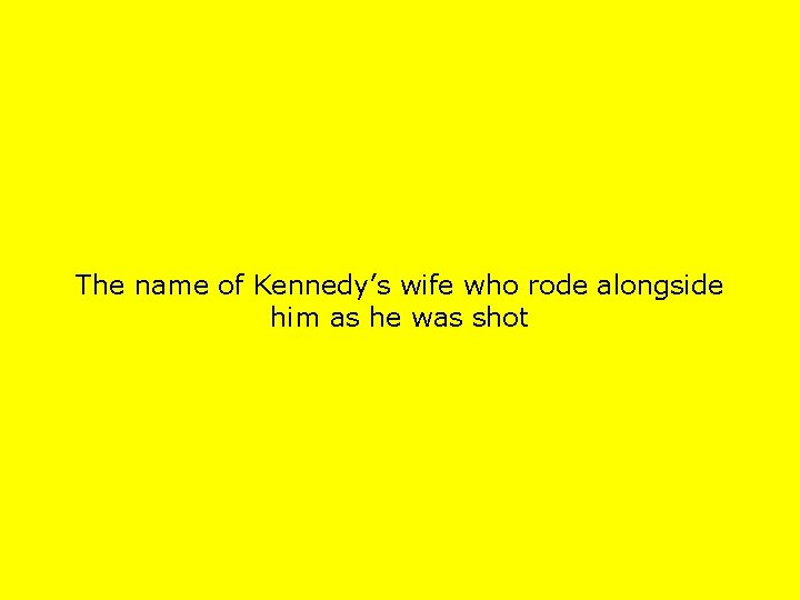 The name of Kennedy’s wife who rode alongside him as he was shot 