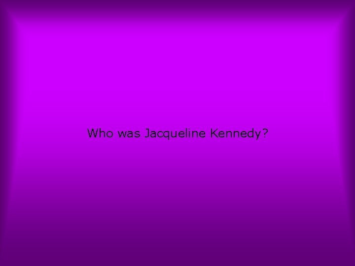 Who was Jacqueline Kennedy? 