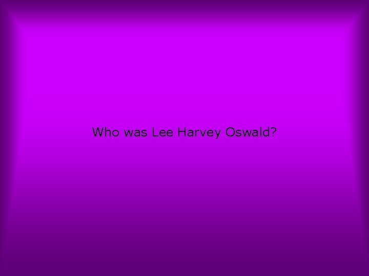 Who was Lee Harvey Oswald? 