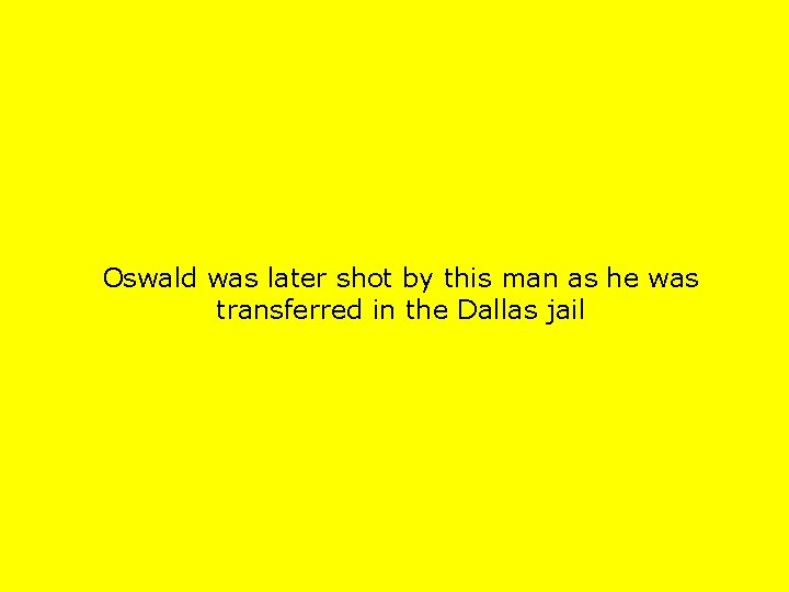 Oswald was later shot by this man as he was transferred in the Dallas