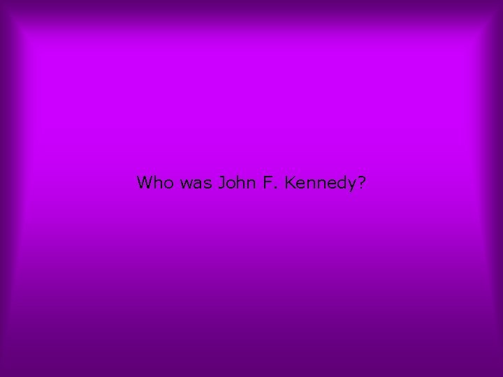 Who was John F. Kennedy? 