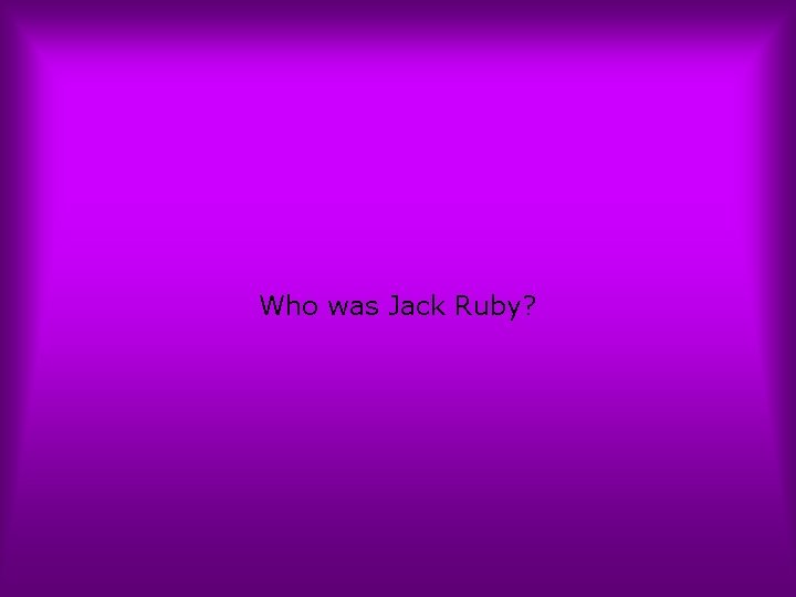Who was Jack Ruby? 