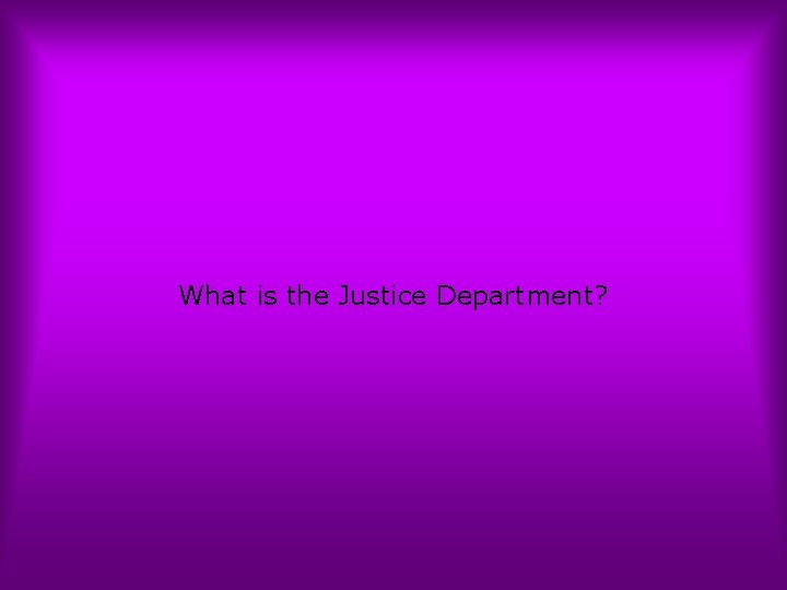 What is the Justice Department? 