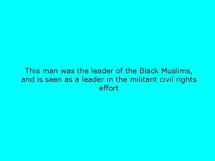 This man was the leader of the Black Muslims, and is seen as a