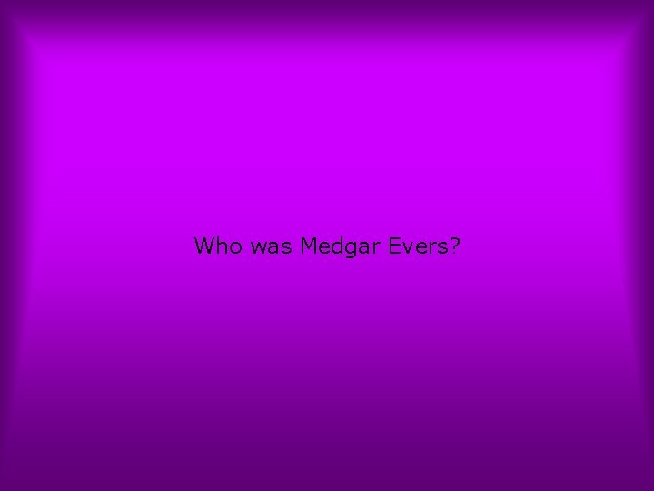 Who was Medgar Evers? 