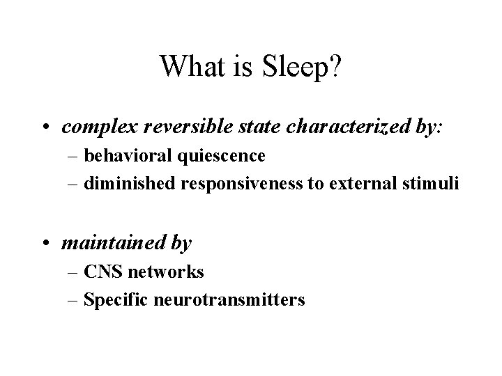 What is Sleep? • complex reversible state characterized by: – behavioral quiescence – diminished