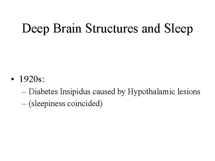 Deep Brain Structures and Sleep • 1920 s: – Diabetes Insipidus caused by Hypothalamic