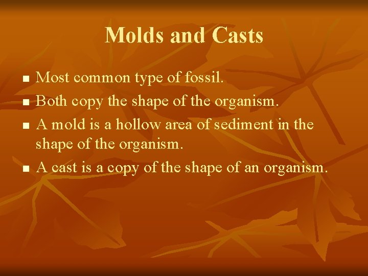 Molds and Casts n n Most common type of fossil. Both copy the shape