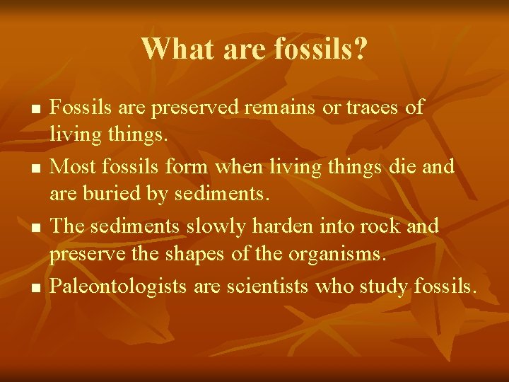 What are fossils? n n Fossils are preserved remains or traces of living things.
