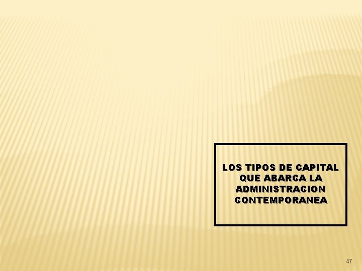 LOS TIPOS DE CAPITAL QUE ABARCA LA ADMINISTRACION CONTEMPORANEA 47 
