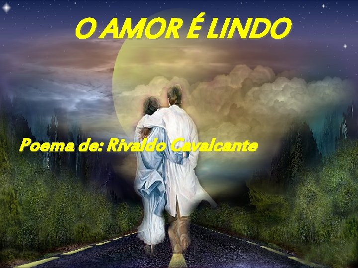 O AMOR É LINDO Poema de: Rivaldo Cavalcante 