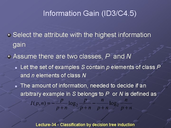 Information Gain (ID 3/C 4. 5) Select the attribute with the highest information gain Information Gain (ID 3/C 4. 5) Select the attribute with the highest information gain