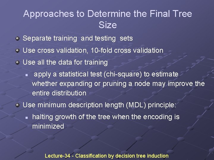 Approaches to Determine the Final Tree Size Separate training and testing sets Use cross Approaches to Determine the Final Tree Size Separate training and testing sets Use cross
