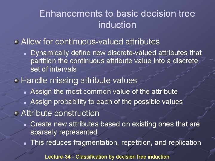 Enhancements to basic decision tree induction Allow for continuous-valued attributes n Dynamically define new Enhancements to basic decision tree induction Allow for continuous-valued attributes n Dynamically define new