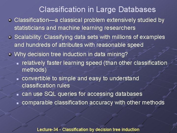 Classification in Large Databases Classification—a classical problem extensively studied by statisticians and machine learning Classification in Large Databases Classification—a classical problem extensively studied by statisticians and machine learning