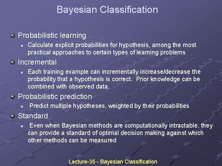 Bayesian Classification Probabilistic learning n Calculate explicit probabilities for hypothesis, among the most practical Bayesian Classification Probabilistic learning n Calculate explicit probabilities for hypothesis, among the most practical
