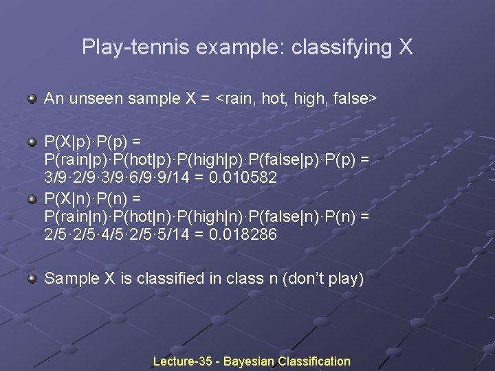 Play-tennis example: classifying X An unseen sample X = <rain, hot, high, false> P(X|p)·P(p) Play-tennis example: classifying X An unseen sample X = <rain, hot, high, false> P(X|p)·P(p)