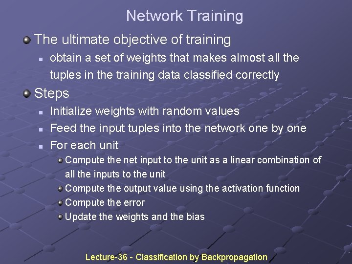 Network Training The ultimate objective of training n obtain a set of weights that Network Training The ultimate objective of training n obtain a set of weights that