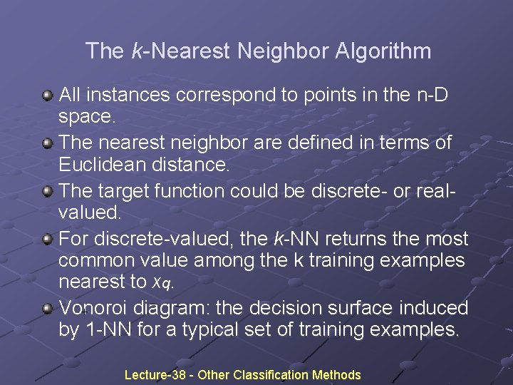 The k-Nearest Neighbor Algorithm All instances correspond to points in the n-D space. The The k-Nearest Neighbor Algorithm All instances correspond to points in the n-D space. The