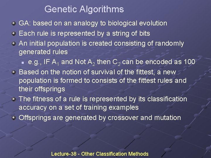 Genetic Algorithms GA: based on an analogy to biological evolution Each rule is represented Genetic Algorithms GA: based on an analogy to biological evolution Each rule is represented