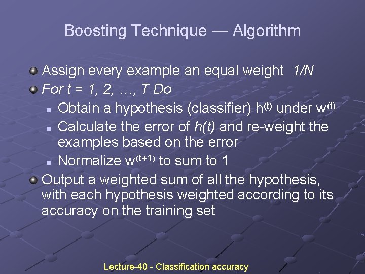 Boosting Technique — Algorithm Assign every example an equal weight 1/N For t = Boosting Technique — Algorithm Assign every example an equal weight 1/N For t =