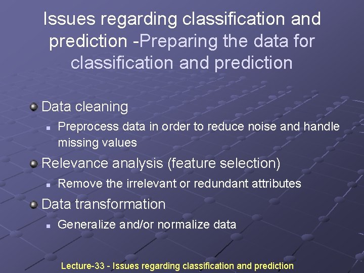 Issues regarding classification and prediction -Preparing the data for classification and prediction Data cleaning Issues regarding classification and prediction -Preparing the data for classification and prediction Data cleaning