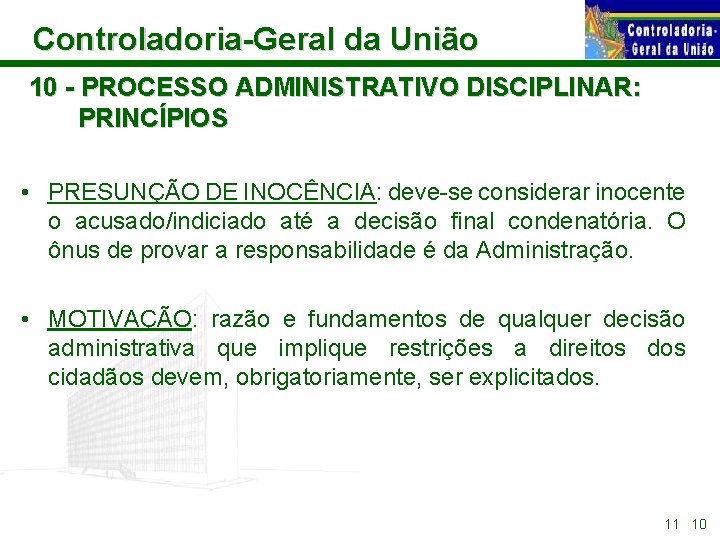 Controladoria-Geral da União 10 - PROCESSO ADMINISTRATIVO DISCIPLINAR: PRINCÍPIOS • PRESUNÇÃO DE INOCÊNCIA: deve-se