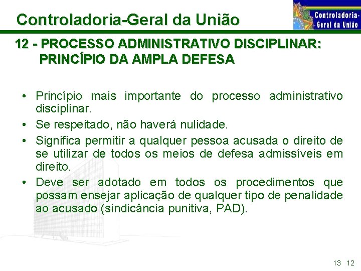 Controladoria-Geral da União 12 - PROCESSO ADMINISTRATIVO DISCIPLINAR: PRINCÍPIO DA AMPLA DEFESA • Princípio