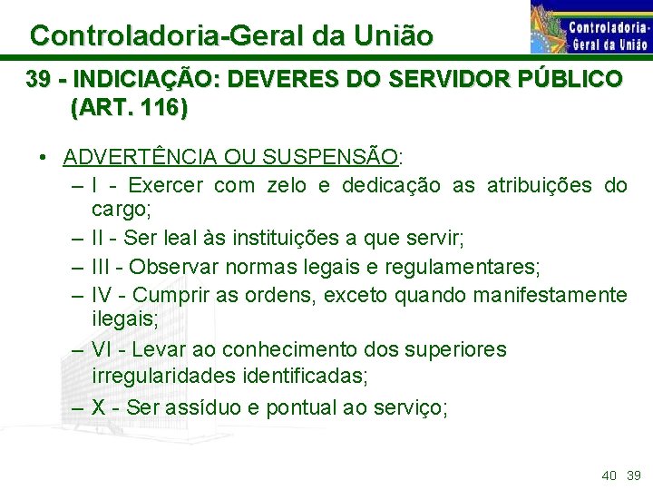 Controladoria-Geral da União 39 - INDICIAÇÃO: DEVERES DO SERVIDOR PÚBLICO (ART. 116) • ADVERTÊNCIA