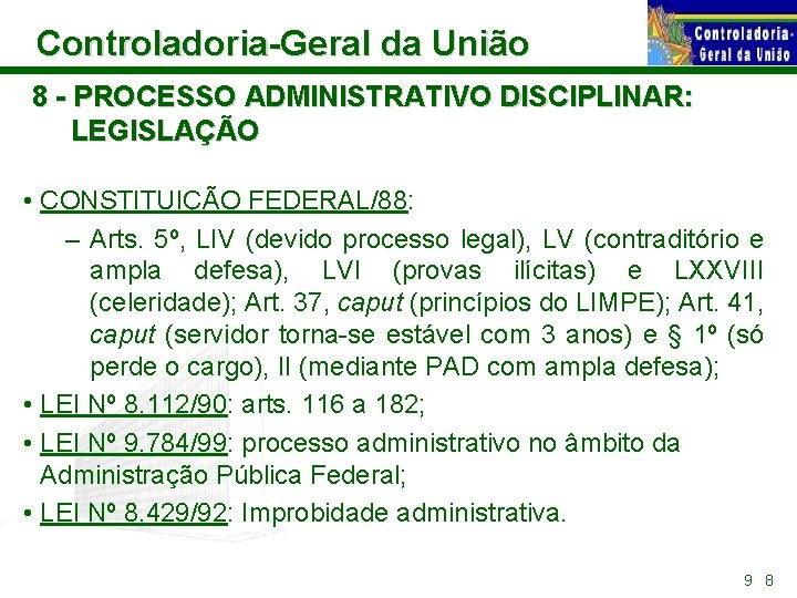 Controladoria-Geral da União 8 - PROCESSO ADMINISTRATIVO DISCIPLINAR: LEGISLAÇÃO • CONSTITUIÇÃO FEDERAL/88: – Arts.