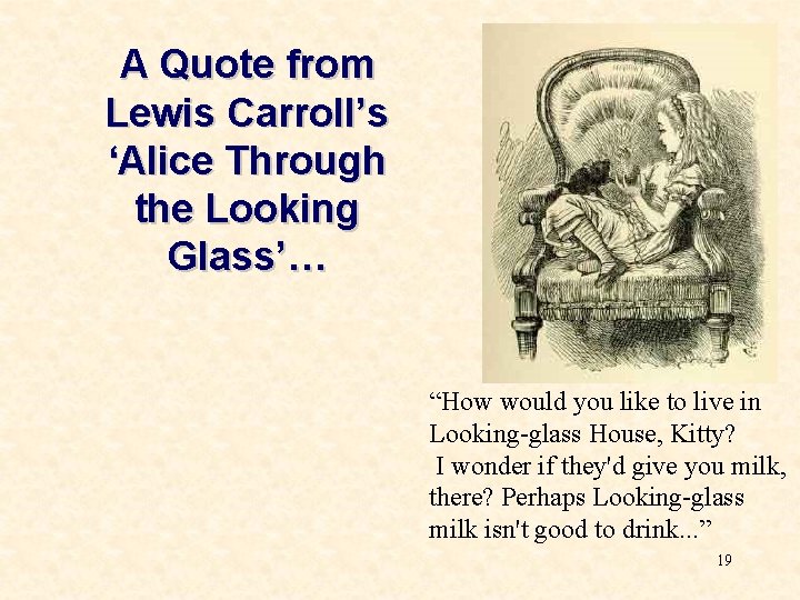 A Quote from Lewis Carroll’s ‘Alice Through the Looking Glass’… “How would you like