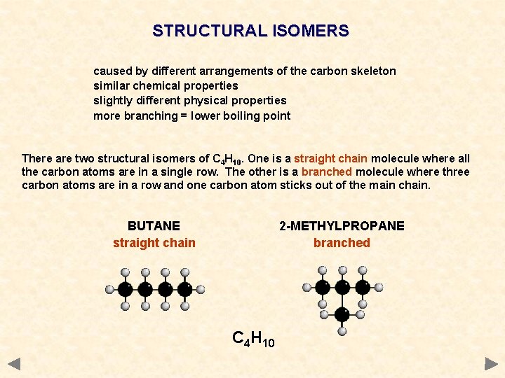 STRUCTURAL ISOMERS caused by different arrangements of the carbon skeleton similar chemical properties slightly
