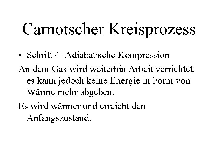 Carnotscher Kreisprozess • Schritt 4: Adiabatische Kompression An dem Gas wird weiterhin Arbeit verrichtet, Carnotscher Kreisprozess • Schritt 4: Adiabatische Kompression An dem Gas wird weiterhin Arbeit verrichtet,