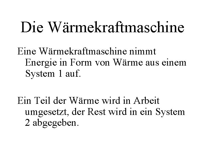 Die Wärmekraftmaschine Eine Wärmekraftmaschine nimmt Energie in Form von Wärme aus einem System 1