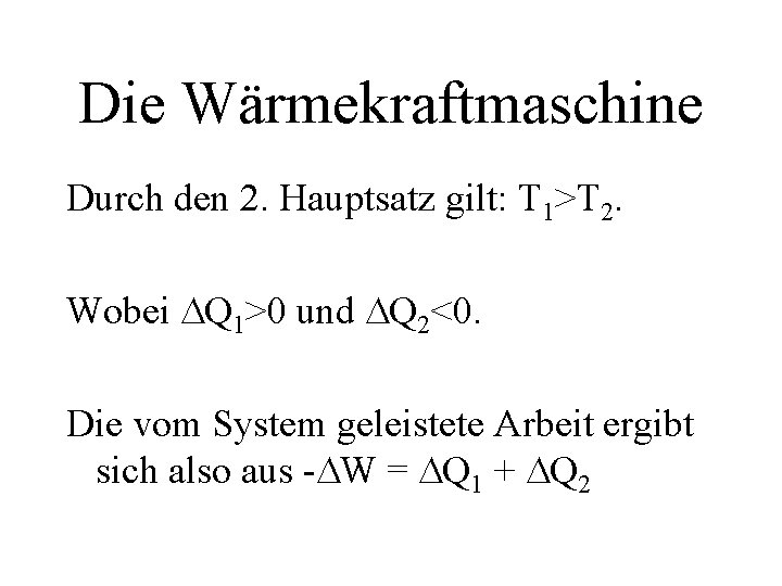 Die Wärmekraftmaschine Durch den 2. Hauptsatz gilt: T 1>T 2. Wobei Q 1>0 und Die Wärmekraftmaschine Durch den 2. Hauptsatz gilt: T 1>T 2. Wobei Q 1>0 und