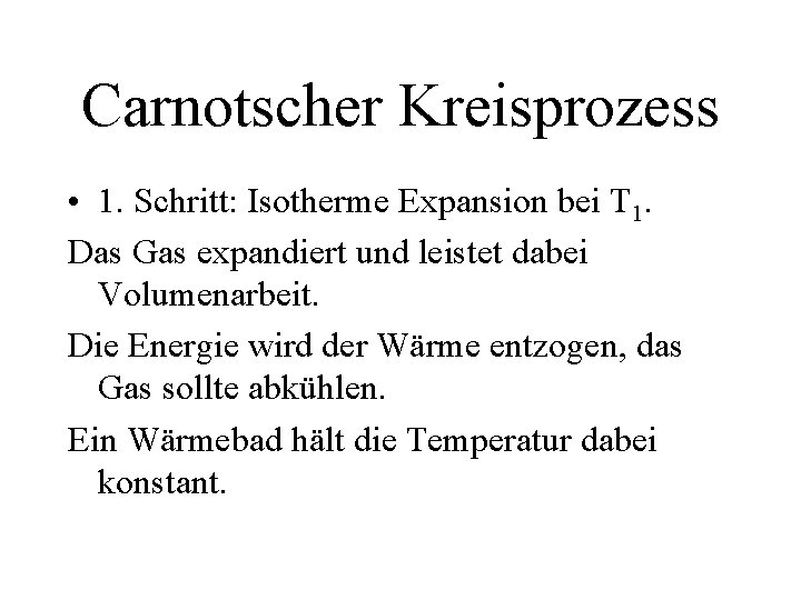 Carnotscher Kreisprozess • 1. Schritt: Isotherme Expansion bei T 1. Das Gas expandiert und