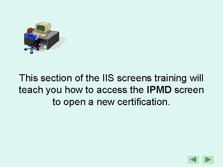 This section of the IIS screens training will teach you how to access the