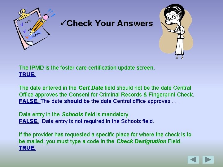 üCheck Your Answers The IPMD is the foster care certification update screen. TRUE. The