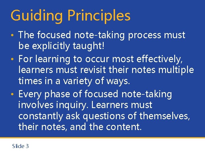 Guiding Principles • The focused note-taking process must be explicitly taught! • For learning
