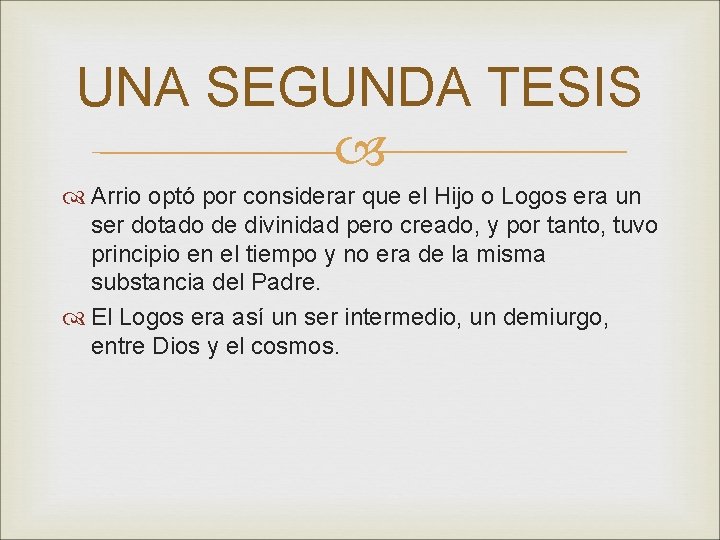 UNA SEGUNDA TESIS Arrio optó por considerar que el Hijo o Logos era un