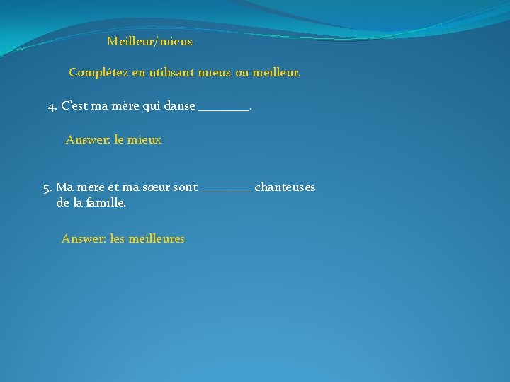 Meilleur/mieux Complétez en utilisant mieux ou meilleur. 4. C’est ma mère qui danse ____.