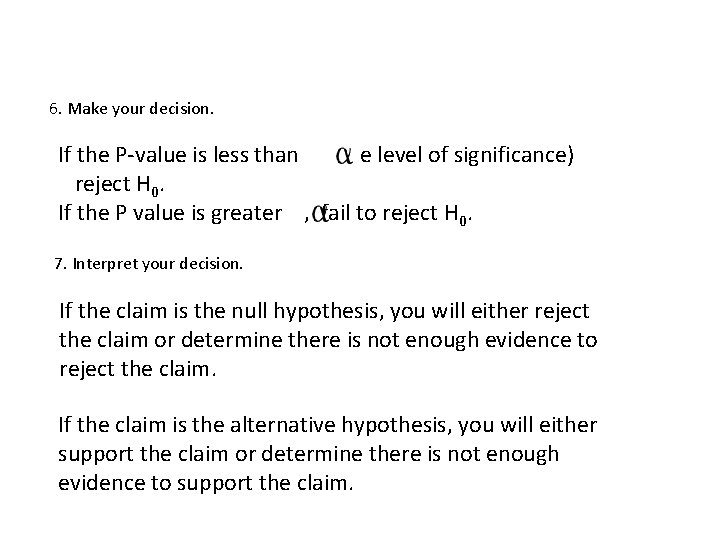 6. Make your decision. If the P-value is less than (the level of significance)