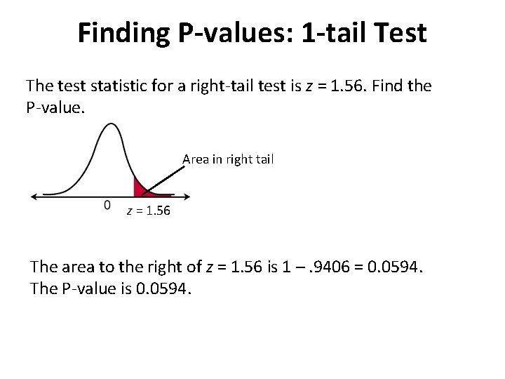Finding P-values: 1 -tail Test The test statistic for a right-tail test is z