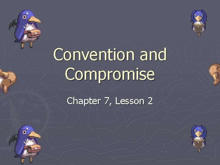 Convention and Compromise Chapter 7, Lesson 2 