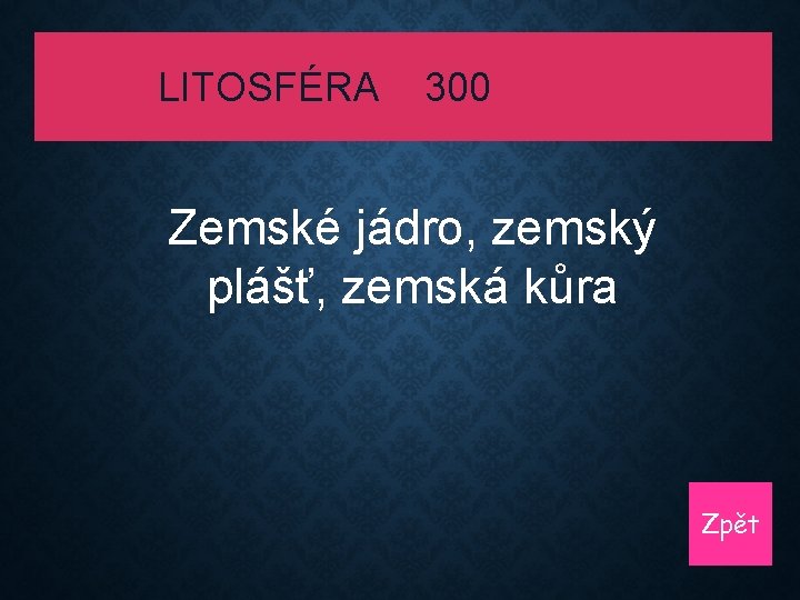 LITOSFÉRA 300 Zemské jádro, zemský plášť, zemská kůra Zpět 