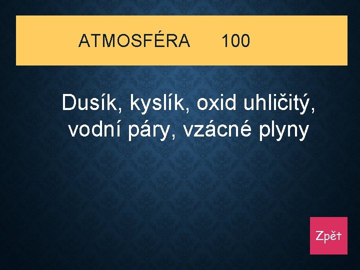 ATMOSFÉRA 100 Dusík, kyslík, oxid uhličitý, vodní páry, vzácné plyny Zpět 