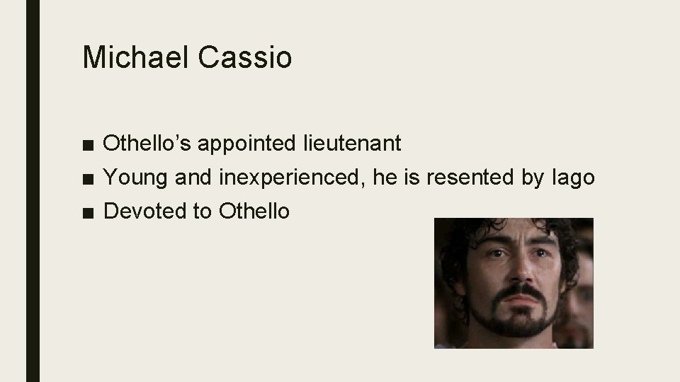 Michael Cassio ■ Othello’s appointed lieutenant ■ Young and inexperienced, he is resented by