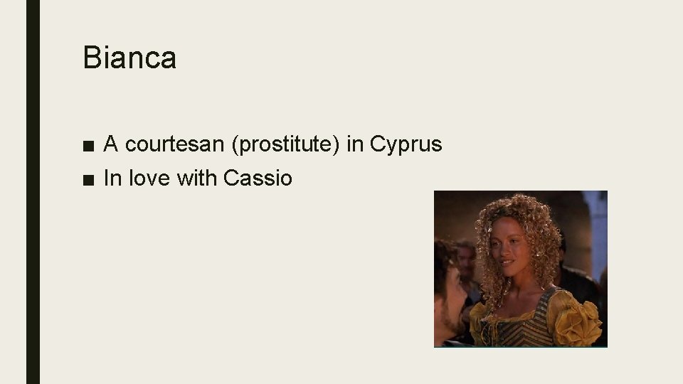 Bianca ■ A courtesan (prostitute) in Cyprus ■ In love with Cassio 