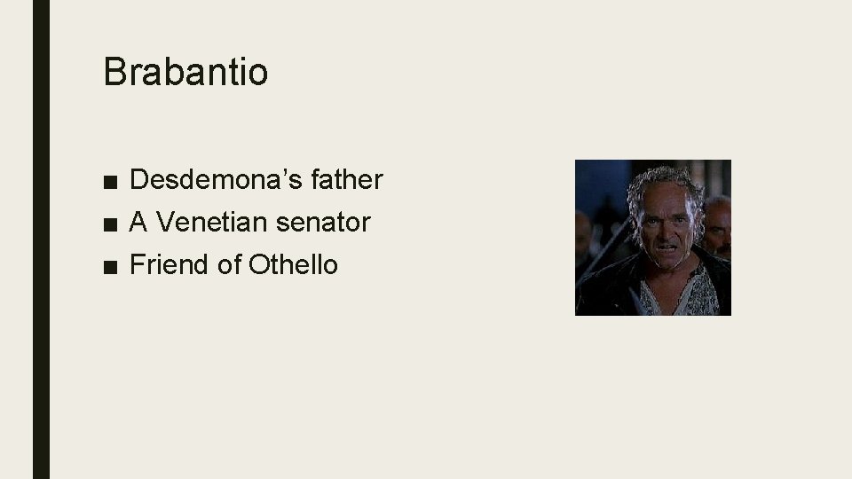 Brabantio ■ Desdemona’s father ■ A Venetian senator ■ Friend of Othello 