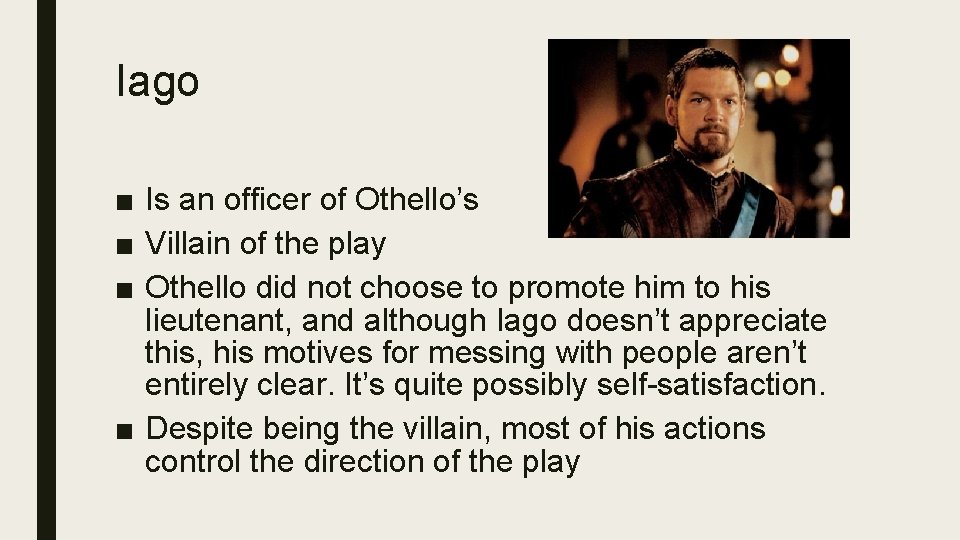 Iago ■ Is an officer of Othello’s ■ Villain of the play ■ Othello